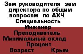 Зам.руководителя, зам.директора по общим вопросам, по АХЧ. › Специальность ­ Инженер.  Преподаватель. › Минимальный оклад ­ 35 000 › Процент ­ 50 › Возраст ­ 60 - Крым, Алушта Работа » Резюме   . Крым,Алушта